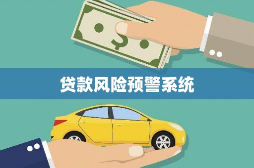 金乡贷款风险预警系统 金乡贷款风险预警系统