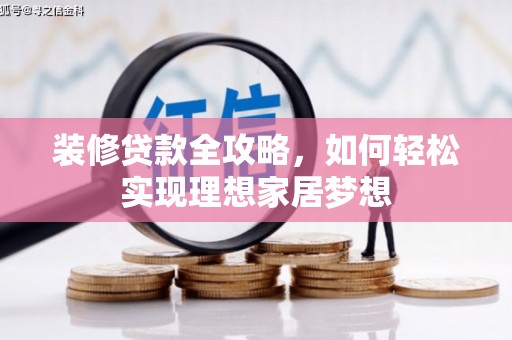 昆都仑装修贷款全攻略，如何轻松实现理想家居梦想