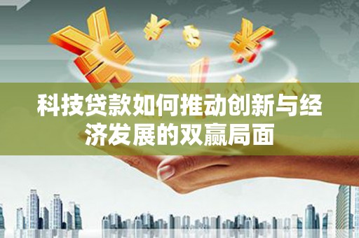 揭东科技贷款如何推动创新与经济发展的双赢局面