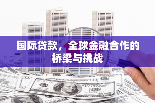 双滦国际贷款，全球金融合作的桥梁与挑战