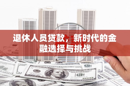 曾都退休人员贷款，新时代的金融选择与挑战