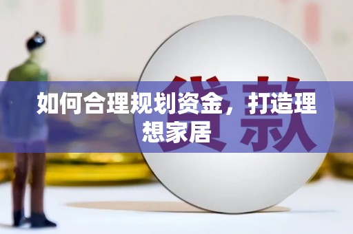 和田县如何合理规划资金，打造理想家居