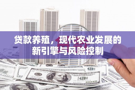 海安贷款养殖，现代农业发展的新引擎与风险控制