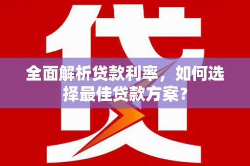 玉山全面解析贷款利率，如何选择最佳贷款方案？
