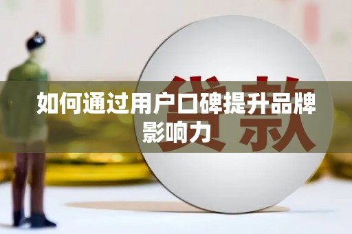 都昌如何通过用户口碑提升品牌影响力