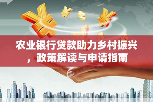 疏勒农业银行贷款助力乡村振兴，政策解读与申请指南