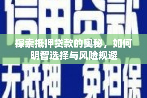 郁南探索抵押贷款的奥秘，如何明智选择与风险规避