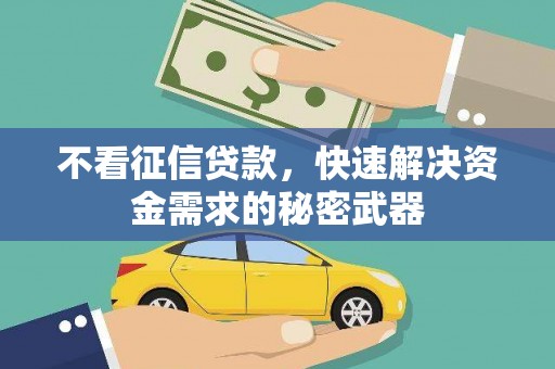 鼓山不看征信贷款，快速解决资金需求的秘密武器