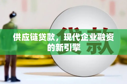 兰屿供应链贷款，现代企业融资的新引擎