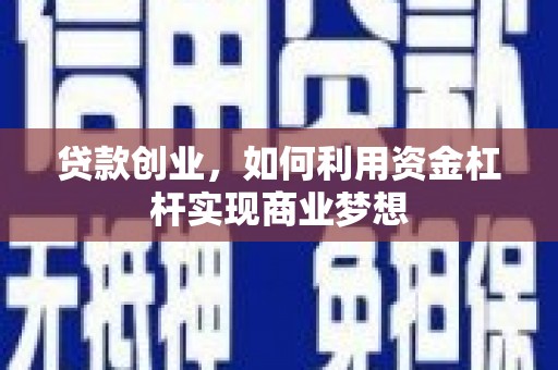 惠济贷款创业，如何利用资金杠杆实现商业梦想