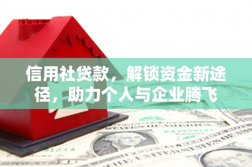 伊宁信用社贷款，解锁资金新途径，助力个人与企业腾飞