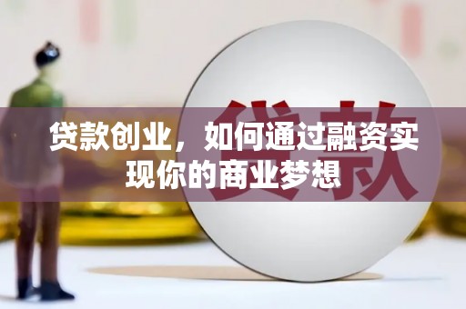 禹州贷款创业，如何通过融资实现你的商业梦想