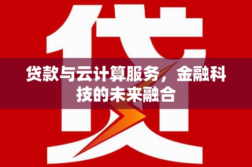 泗水贷款与云计算服务，金融科技的未来融合