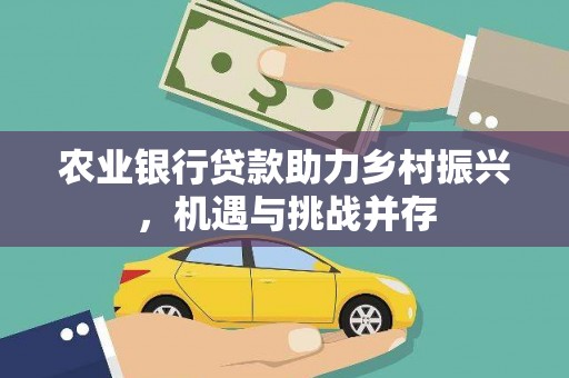 锡林郭勒农业银行贷款助力乡村振兴，机遇与挑战并存