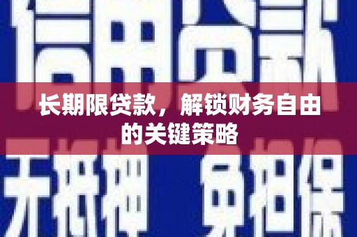 沁阳长期限贷款，解锁财务自由的关键策略