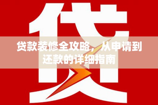 金湾贷款装修全攻略，从申请到还款的详细指南